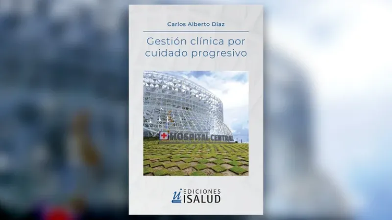 ”Gestión clínica por cuidado progesivo”, de Carlos Díaz, fue editado por el sello de la Universidad ISALUD.